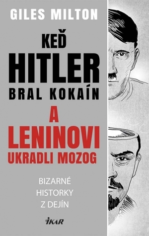 Keď Hitler bral kokaín a Leninovi ukradli mozog by Giles Milton, Milan Kopecký