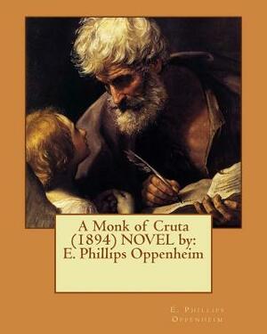 A Monk of Cruta (1894) NOVEL by: E. Phillips Oppenheim by E. Phillips Oppenheim