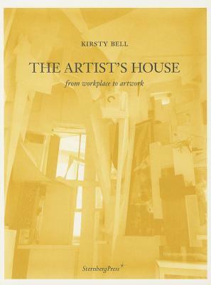 The Artist's House: From Workplace to Artwork by Kirsty Bell