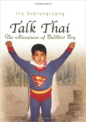 Talk Thai: The Adventures of Buddhist Boy by Ira Sukrungruang