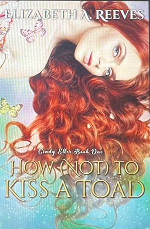 HOW (NOT) TO KISS A TOAD by Elizabeth A. Reeves