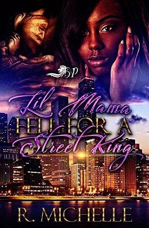 Lil Mama Fell for A Street King by R. Michelle, R. Michelle