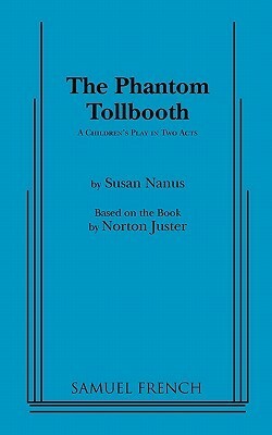 The Phantom Tollbooth: A Children's Play in Two Acts by Norton Juster, Susan Nanus