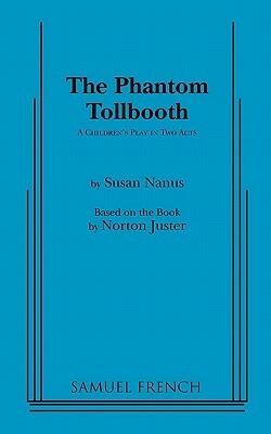 The Phantom Tollbooth: A Children's Play in Two Acts by Norton Juster, Susan Nanus