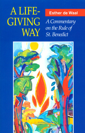 A Life-Giving Way: A Commentary on the Rule of St. Benedict by Esther de Waal, Benedict of Nursia