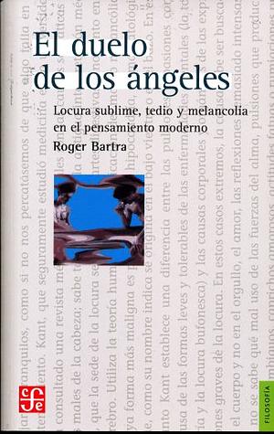 El duelo de los ángeles: Locura sublime, tedio y melancolía en el pensamiento moderno by Roger Bartra