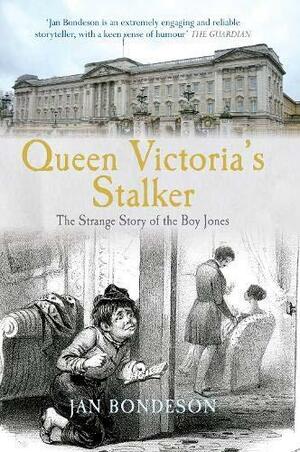 Queen Victoria's Stalker: The Strange Story of the Boy Jones by Jan Bondeson