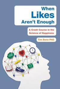 When Likes Aren't Enough: A Crash Course in the Science of Happiness by Tim Bono