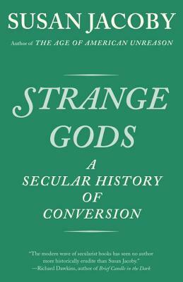 Strange Gods: A Secular History of Conversion by Susan Jacoby