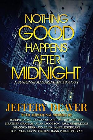 Nothing Good Happens After Midnight: A Suspense Magazine Anthology by Shannon Kirk, Hank Phillippi Ryan, Paul Kemprecos, Linwood Barclay, Jeffery Deaver, John Lescroart, D.P. Lyle, Alan Jacobson, Jon Land, Heather Graham, Kevin O'Brien, Joseph Badal, Rhys Bowen