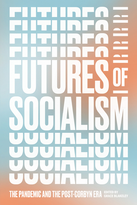 Futures of Socialism: The Pandemic and the Post-Corbyn Era by Grace Blakeley