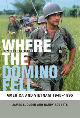 Where the Domino Fell: America and Vietnam 1945-1995 by Randy W. Roberts, James S. Olson