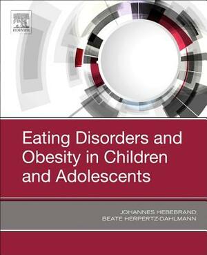 Eating Disorders and Obesity in Children and Adolescents by Johannes Hebebrand, Beate Herpertz-Dahlmann