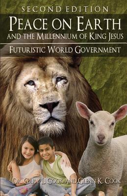 PEACE ON EARTH and the MILLENNIUM of KING JESUS: Second Edition by Gary Cook, Glenn Cook
