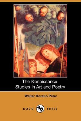 The Renaissance: Studies in Art and Poetry (Dodo Press) by Walter Horatio Pater