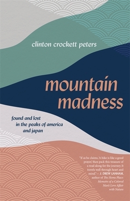 Mountain Madness: Found and Lost in the Peaks of America and Japan by Clinton Crockett Peters
