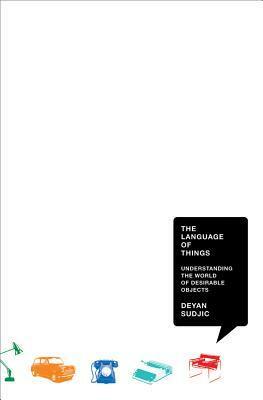 The Language of Things: Understanding the World of Desirable Objects by Deyan Sudjic