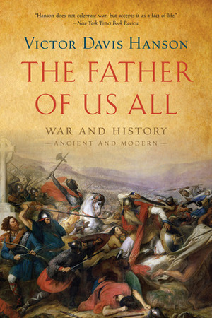 The Father of Us All: War and History, Ancient and Modern by Victor Davis Hanson