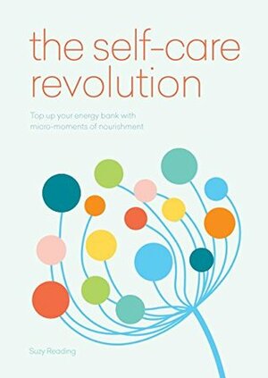 The Self-Care Revolution: smart habits & simple practices to allow you to flourish by Suzy Reading