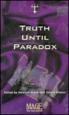 Truth Until Paradox by Don Bassingthwaite, Doug Murray, Richard Lee Byers, Thomas Kane, Jim Moore, Kevin Murphy, Philip Nutman, Staley Krause, Jackie Cassada, John H. Steele, Bill Crider, Edo von Belkom, Brett A. Brooks, James Lowder, Jane Lindskold, Nigel Findley, Stewart Wieck, James Dorr, Thomas S. Roche