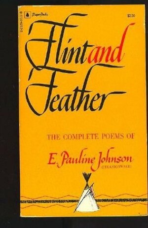 Flint and Feather: The Complete Poems by E. Pauline Johnson