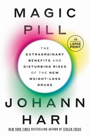 Magic Pill: The Extraordinary Benefits and Disturbing Risks of the New Weight-Loss Drugs by Johann Hari