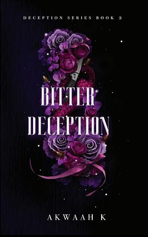Bitter Deception  by Akwaah K
