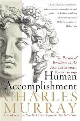 Human Accomplishment: The Pursuit of Excellence in the Arts and Sciences, 800 B.C. to 1950 by Charles Murray