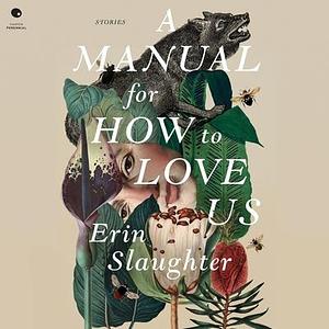 A Manual for How to Love Us: Stories by Erin Slaughter, Erin Slaughter