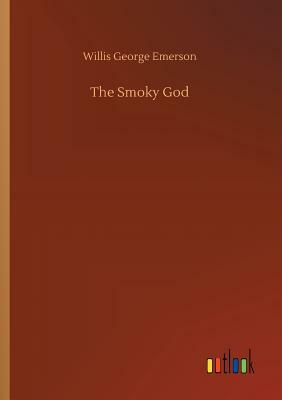 The Smoky God by Willis George Emerson