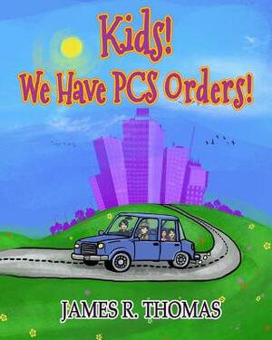 Kids! We Have PCS Orders! by James R. Thomas