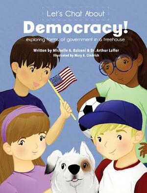 Let's Chat About Democracy: exploring forms of government in a treehouse by Arthur B. Laffer, Michelle a. Balconi