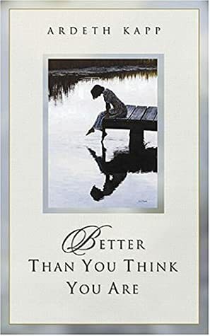Better Than You Think You Are by Ardeth Greene Kapp