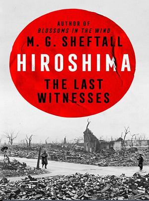 Hiroshima: The Last Witnesses by M. G. Sheftall