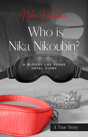 Who is Nika Nikoubin?: A Bloody Las Vegas Hotel Story by Nika Nikoubin