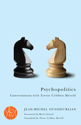 Psychopolitics: Conversations with Trevor Cribben Merrill by Jean-Michel Oughourlian