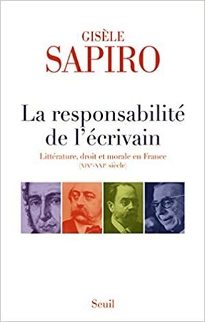 La Responsabilité de l'écrivain : Littérature, droit et morale en France (XIXe-XXIe siècle) by Gisèle Sapiro