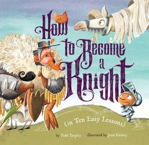 How to Become a Knight (in Ten Easy Lessons) by Jennifer Harney, Todd Tarpley