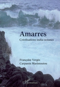 Amarres : Créolisations india-océanes by Jean-Claude Carpanin Marimoutou, Françoise Vergès