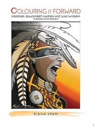Colouring it Forward - Discover Blackfoot Nation Art and Wisdom: An Aboriginal Colouring Book by Ryan Jason Allen Willert, Diana Frost