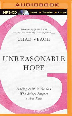 Unreasonable Hope: Finding Faith in the God Who Brings Purpose to Your Pain by Chad Veach