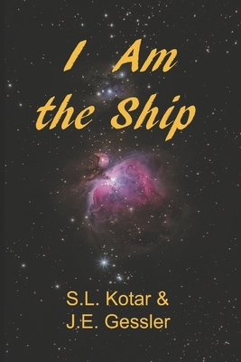 I Am the Ship by J. E. Gessler, S. L. Kotar