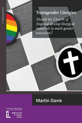 Transgender Liturgies: Should the Church of England develop liturgical materials to mark gender transition? by Martin Davie