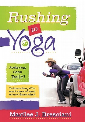 Rushing to Yoga by Marilee J. Bresciani