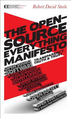 The Open-Source Everything Manifesto: Transparency, Truth, and Trust by Robert David Steele
