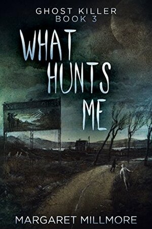 What Hunts Me (Ghost Killer Book 3) by Margaret Millmore