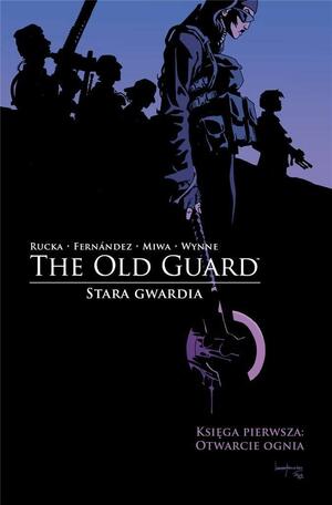 The Old Guard. Stara Gwardia, Księga pierwsza: Otwarcie ognia by Greg Rucka