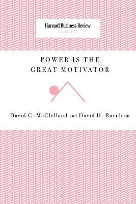 Power Is the Great Motivator by David H. Burnham, David C. McClelland