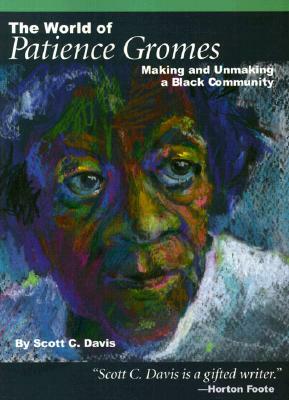 The World of Patience Gromes: Making and Unmaking a Black Community by Scott C. Davis