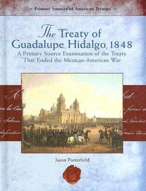 The Treaty of Guadalupe Hidalgo, 1848: A Primary Source Examination of the Treaty That Ended the Mexican-American War by Jason Porterfield